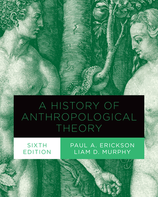 A History of Anthropological Theory, Sixth Edition - Paul A. Erickson