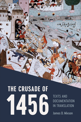 The Crusade of 1456: Texts and Documentation in Translation - James D. Mixson