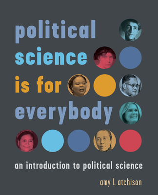 Political Science Is for Everybody: An Introduction to Political Science - Amy L. Atchison
