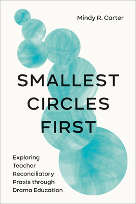 Smallest Circles First: Exploring Teacher Reconciliatory Praxis Through Drama Education - Mindy R. Carter