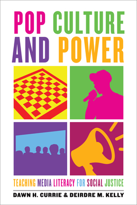Pop Culture and Power: Teaching Media Literacy for Social Justice - Dawn H. Currie
