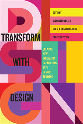 Transform with Design: Creating New Innovation Capabilities with Design Thinking - Jochen Schweitzer