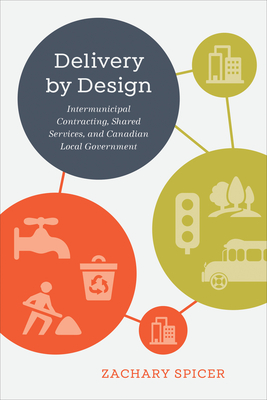 Delivery by Design: Intermunicipal Contracting, Shared Services, and Canadian Local Government - Zachary Spicer