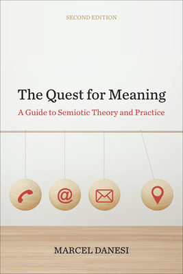 The Quest for Meaning: A Guide to Semiotic Theory and Practice, Second Edition - Marcel Danesi