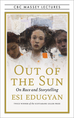 Out of the Sun: On Race and Storytelling - Esi Edugyan