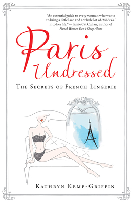 Paris Undressed: The Secrets of French Lingerie - Kathryn Kemp-griffin