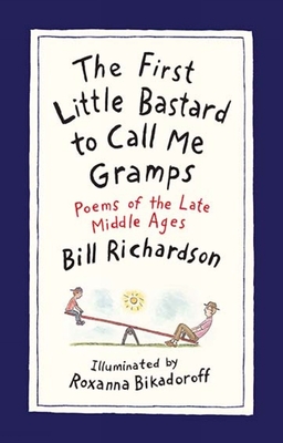 The First Little Bastard to Call Me Gramps: Poems of the Late Middle Ages - Bill Richardson