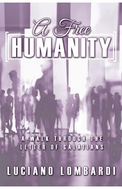 Coperta cărții 'A Free Humanity: A Walk through the Letter of Galatians - Luciano Lombardi'