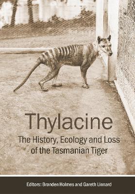 Thylacine: The History, Ecology and Loss of the Tasmanian Tiger - Branden Holmes