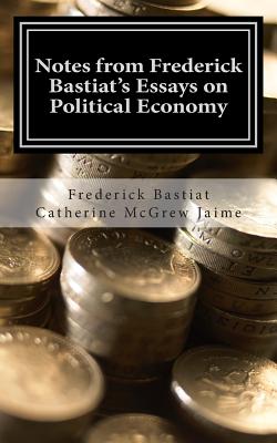 Notes from Frederick Bastiat's Essays on Political Economy - Catherine Mcgrew Jaime
