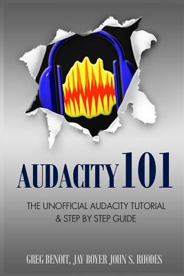 Audacity 101: The Unofficial Audacity Tutorial & Step By Step Guide - Greg Benoit