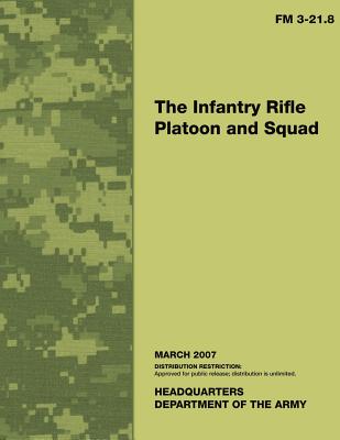 The Infantry Rifle Platoon and Squad: Field Manual No. 3-21.8 - Department Of The Army