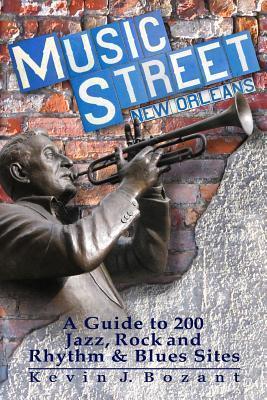 Music Street New Orleans: A Guide to 200 Jazz, Rock and Rhythm & Blues Sites - Kevin J. Bozant