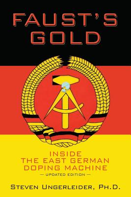 Faust's Gold: inside the east german doping machine---updated edition - Ph. D. Steven Ungerleider