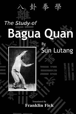 The Study of Bagua Quan: Bagua Quan Xue - Franklin Fick