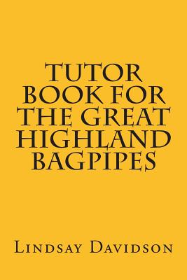 Tutor Book For The Great Highland Bagpipes: A guide for learning Scottish bagpipes - Lindsay S. Davidson
