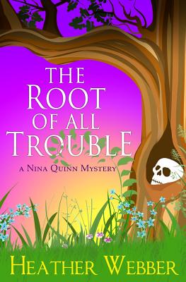 The Root Of All Trouble: A Nina Quinn Mystery - Heather Webber
