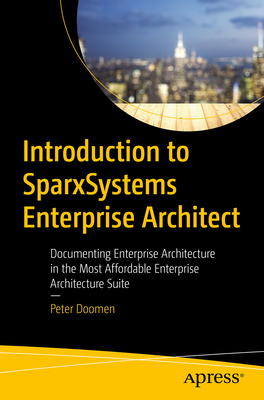 Introduction to Sparxsystems Enterprise Architect: Documenting Enterprise Architecture in the Most Affordable Enterprise Architecture Suite - Peter Doomen