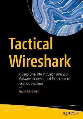 Tactical Wireshark: A Deep Dive Into Intrusion Analysis, Malware Incidents, and Extraction of Forensic Evidence - Kevin Cardwell