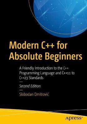 Modern C++ for Absolute Beginners: A Friendly Introduction to the C++ Programming Language and C++11 to C++23 Standards - Slobodan Dmitrovic