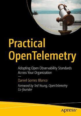 Practical Opentelemetry: Adopting Open Observability Standards Across Your Organization - Daniel Gomez Blanco