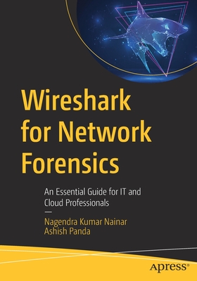 Wireshark for Network Forensics: An Essential Guide for It and Cloud Professionals - Nagendra Kumar Nainar