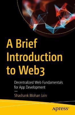 A Brief Introduction to Web3: Decentralized Web Fundamentals for App Development - Shashank Mohan Jain