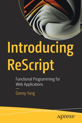 Introducing Rescript: Functional Programming for Web Applications - Danny Yang