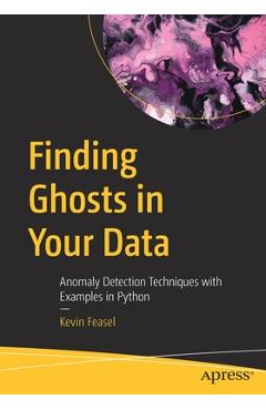 Coperta cărții 'Finding Ghosts in Your Data: Anomaly Detection Techniques with Examples in Python - Kevin Feasel'