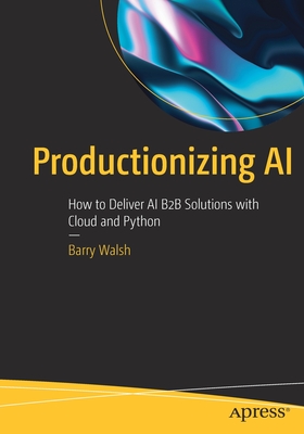 Productionizing AI: How to Deliver AI B2B Solutions with Cloud and Python - Barry Walsh
