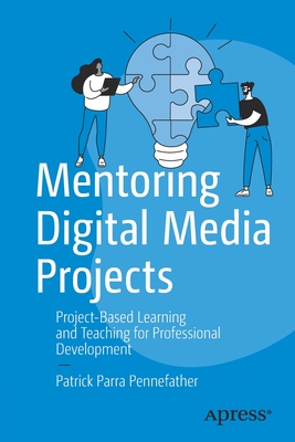 Mentoring Digital Media Projects: Project-Based Learning and Teaching for Professional Development - Patrick Parra Pennefather