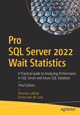 Pro SQL Server 2022 Wait Statistics: A Practical Guide to Analyzing Performance in SQL Server and Azure SQL Database - Thomas Larock
