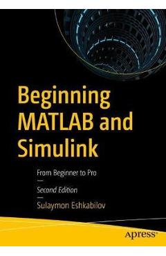 Coperta cărții 'Beginning MATLAB and Simulink: From Beginner to Pro - Sulaymon Eshkabilov'