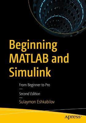 Beginning MATLAB and Simulink: From Beginner to Pro - Sulaymon Eshkabilov
