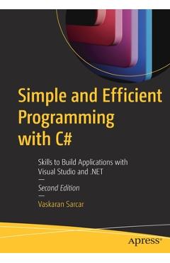 Coperta cărții 'Simple and Efficient Programming with C#: Skills to Build Applications with Visual Studio and .Net - Vaskaran Sarcar'