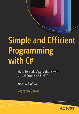 Coperta cărții 'Simple and Efficient Programming with C#: Skills to Build Applications with Visual Studio and .Net - Vaskaran Sarcar'
