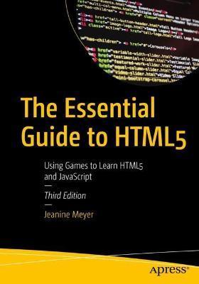 The Essential Guide to Html5: Using Games to Learn Html5 and JavaScript - Jeanine Meyer