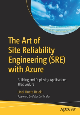 The Art of Site Reliability Engineering (Sre) with Azure: Building and Deploying Applications That Endure - Unai Huete Beloki