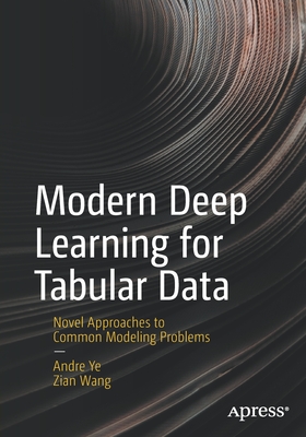 Modern Deep Learning for Tabular Data: Novel Approaches to Common Modeling Problems - Andre Ye