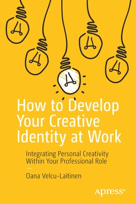 How to Develop Your Creative Identity at Work: Integrating Personal Creativity Within Your Professional Role - Oana Velcu-laitinen
