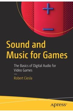 Coperta cărții 'Sound and Music for Games: The Basics of Digital Audio for Video Games - Robert Ciesla'
