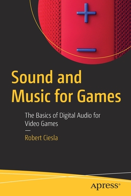 Coperta cărții 'Sound and Music for Games: The Basics of Digital Audio for Video Games - Robert Ciesla'