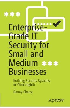 Coperta cărții 'Enterprise-Grade It Security for Small and Medium Businesses: Building Security Systems, in Plain English - Denny Cherry'