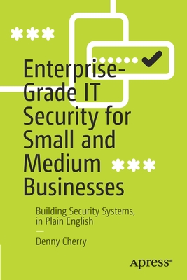 Coperta cărții 'Enterprise-Grade It Security for Small and Medium Businesses: Building Security Systems, in Plain English - Denny Cherry'