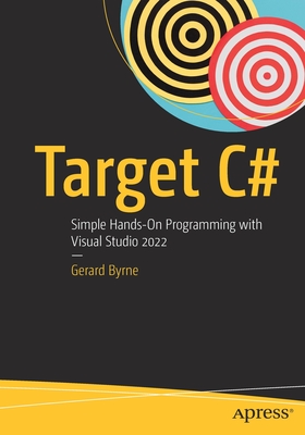 Target C#: Simple Hands-On Programming with Visual Studio 2022 - Gerard Byrne