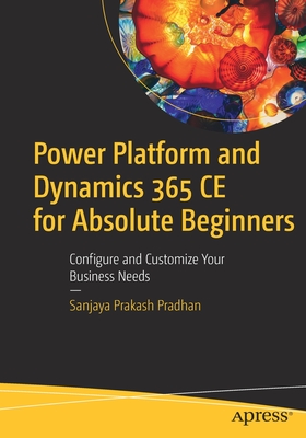 Coperta cărții 'Power Platform and Dynamics 365 Ce for Absolute Beginners: Configure and Customize Your Business Needs - Sanjaya'