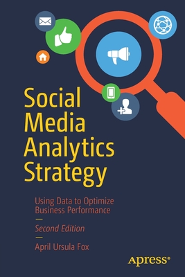 Social Media Analytics Strategy: Using Data to Optimize Business Performance - April Ursula Fox