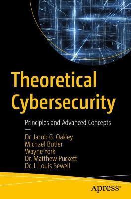 Theoretical Cybersecurity: Principles and Advanced Concepts - Jacob G. Oakley