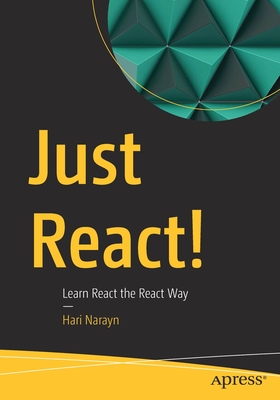 Just React!: Learn React the React Way - Hari Narayn