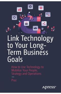 Coperta cărții 'Link Technology to Your Long-Term Business Goals: How to Use Technology to Mobilize Your People, Strategy and'